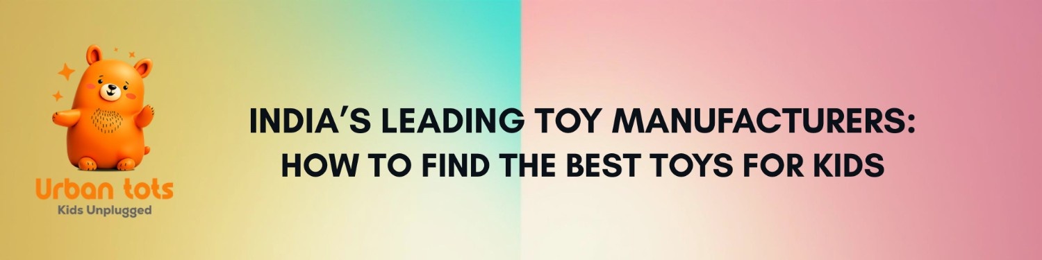 India’s Leading Toy Manufacturers: How to Find the Best Toys for Kids